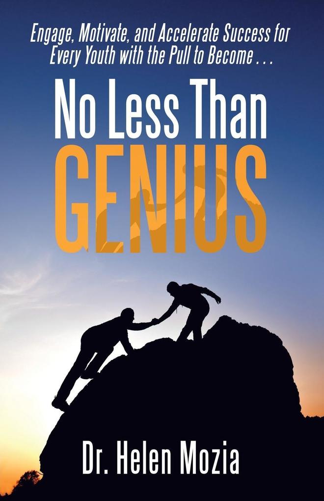 No Less Than Genius: Engage Motivate and Accelerate Success for Every Youth with the Pull to Become . . .
