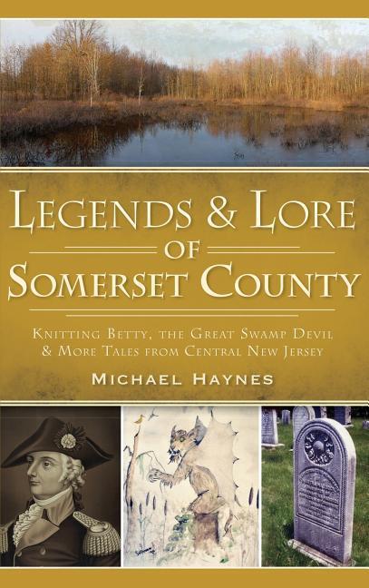 Legends & Lore of Somerset County: Knitting Betty the Great Swamp Devil & More Tales from Central New Jersey