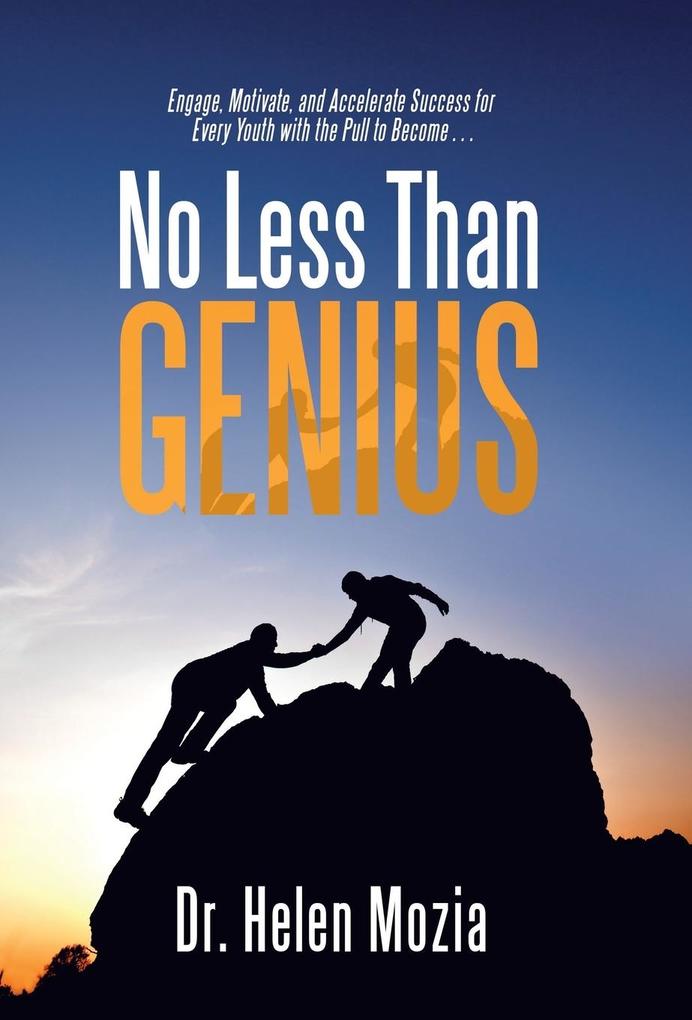No Less Than Genius: Engage Motivate and Accelerate Success for Every Youth with the Pull to Become . . .