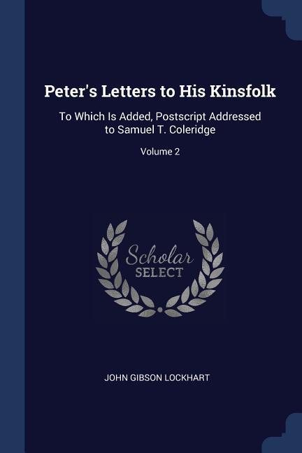 Peter‘s Letters to His Kinsfolk: To Which Is Added Postscript Addressed to Samuel T. Coleridge; Volume 2