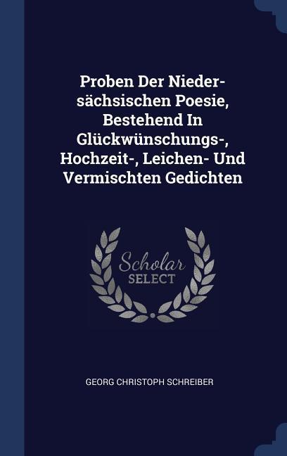 Proben Der Nieder-sächsischen Poesie Bestehend In Glückwünschungs- Hochzeit- Leichen- Und Vermischten Gedichten