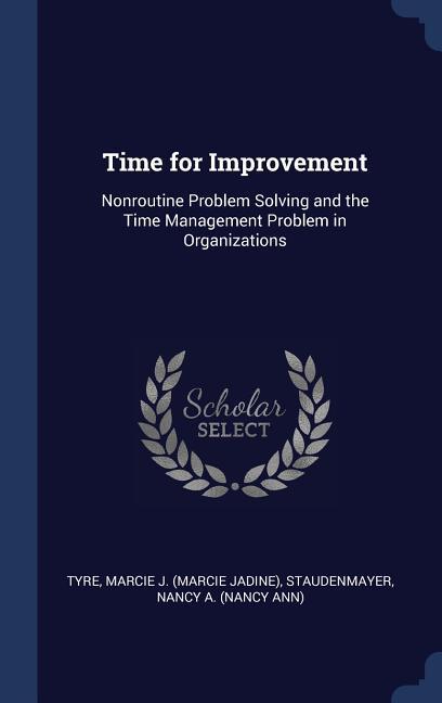 Time for Improvement: Nonroutine Problem Solving and the Time Management Problem in Organizations