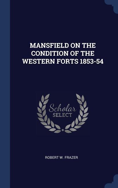 Mansfield on the Condition of the Western Forts 1853-54