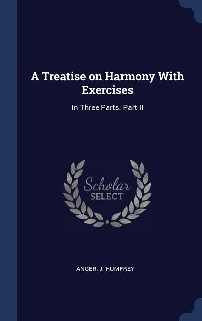 A Treatise on Harmony With Exercises: In Three Parts. Part II