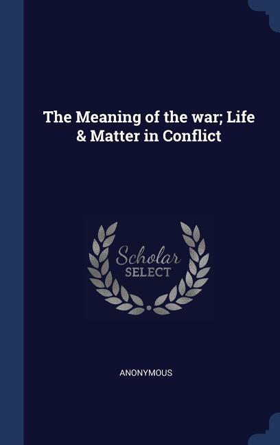 The Meaning of the war; Life & Matter in Conflict