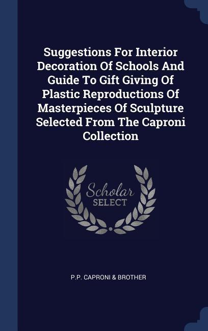 Suggestions For Interior Decoration Of Schools And Guide To Gift Giving Of Plastic Reproductions Of Masterpieces Of Sculpture Selected From The Capron