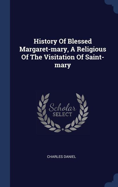 History Of Blessed Margaret-mary A Religious Of The Visitation Of Saint-mary