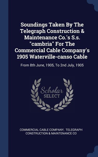 Soundings Taken By The Telegraph Construction & Maintenance Co.‘s S.s. cambria For The Commercial Cable Company‘s 1905 Waterville-canso Cable: From