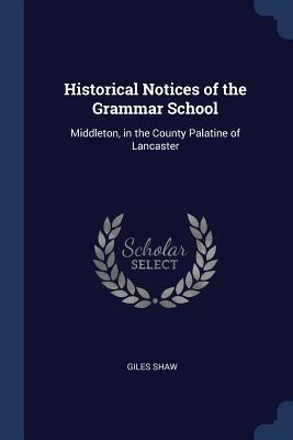 Historical Notices of the Grammar School: Middleton in the County Palatine of Lancaster