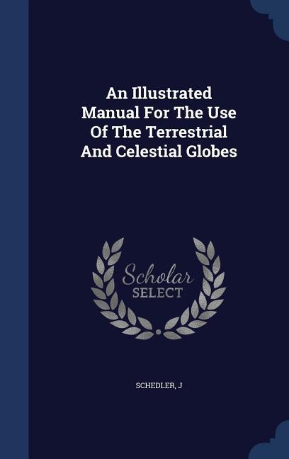 An Illustrated Manual For The Use Of The Terrestrial And Celestial Globes