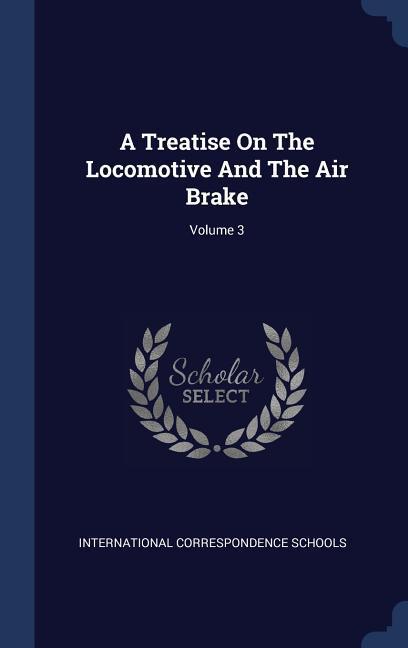 A Treatise On The Locomotive And The Air Brake; Volume 3