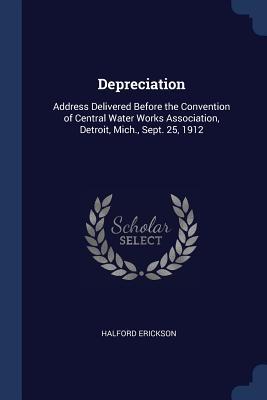Depreciation: Address Delivered Before the Convention of Central Water Works Association Detroit Mich. Sept. 25 1912