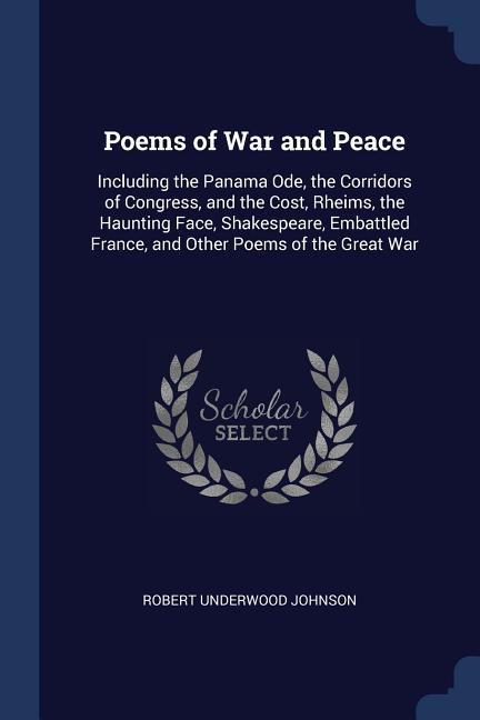 Poems of War and Peace: Including the Panama Ode the Corridors of Congress and the Cost Rheims the Haunting Face Shakespeare Embattled F