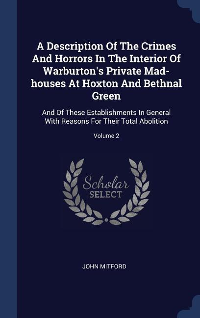 A Description Of The Crimes And Horrors In The Interior Of Warburton‘s Private Mad-houses At Hoxton And Bethnal Green
