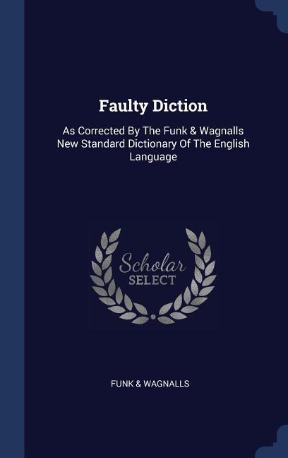 Faulty Diction: As Corrected By The Funk & Wagnalls New Standard Dictionary Of The English Language