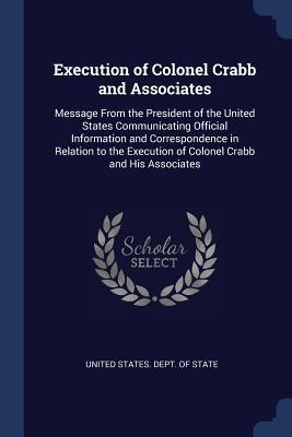 Execution of Colonel Crabb and Associates: Message From the President of the United States Communicating Official Information and Correspondence in Re