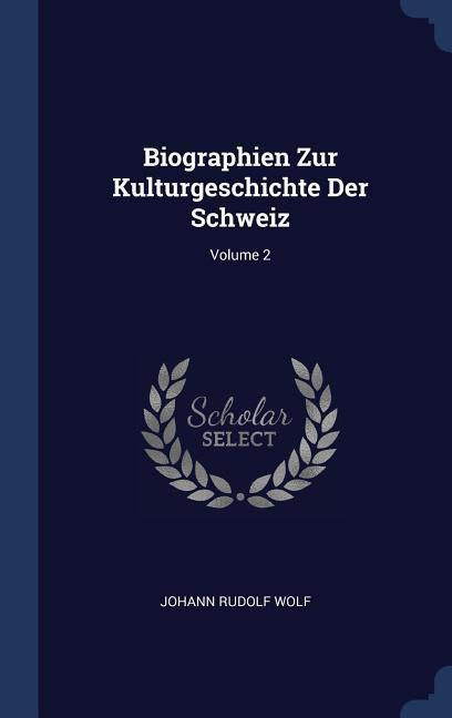 Biographien Zur Kulturgeschichte Der Schweiz; Volume 2