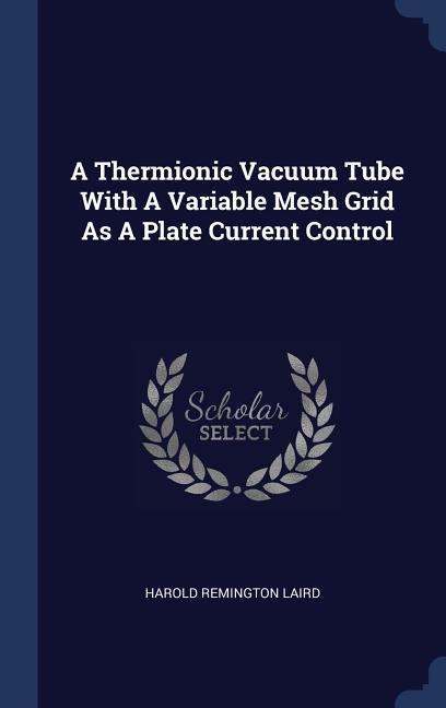 A Thermionic Vacuum Tube With A Variable Mesh Grid As A Plate Current Control
