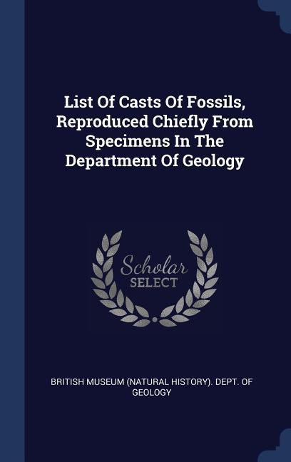 List Of Casts Of Fossils Reproduced Chiefly From Specimens In The Department Of Geology