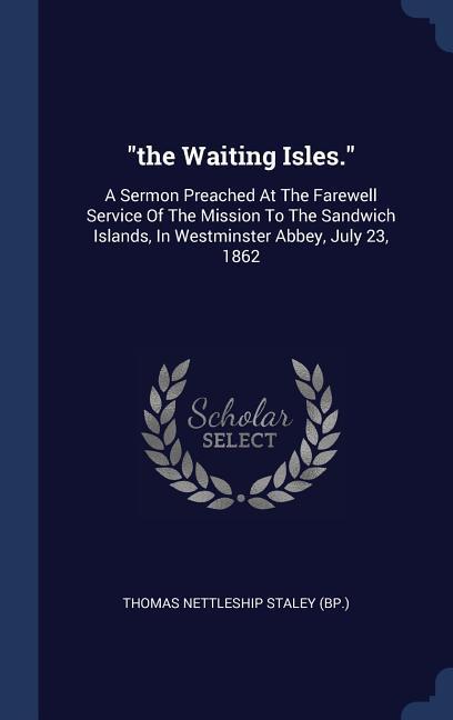 the Waiting Isles.: A Sermon Preached At The Farewell Service Of The Mission To The Sandwich Islands In Westminster Abbey July 23 1862