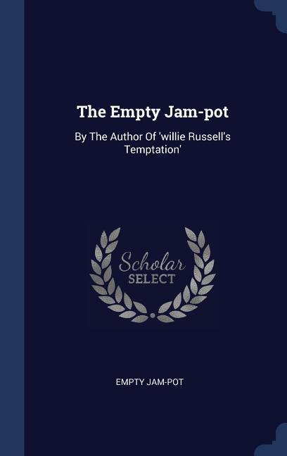 The Empty Jam-pot: By The Author Of ‘willie Russell‘s Temptation‘