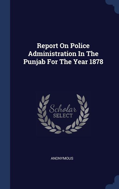 Report On Police Administration In The Punjab For The Year 1878
