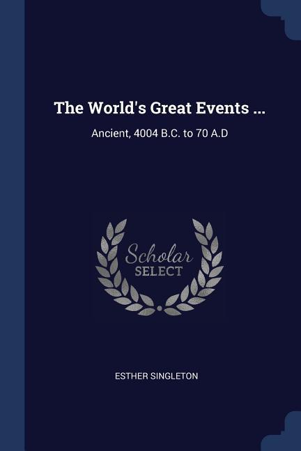 The World‘s Great Events ...: Ancient 4004 B.C. to 70 A.D