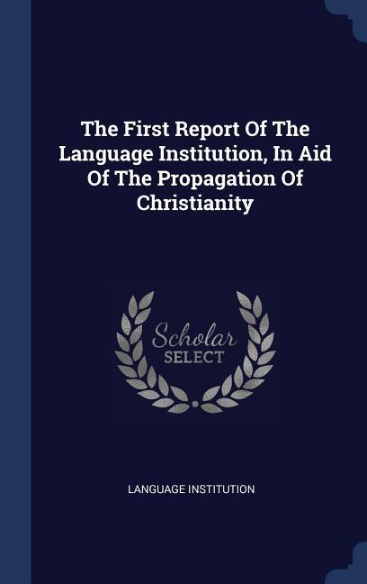 The First Report Of The Language Institution In Aid Of The Propagation Of Christianity