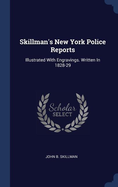 Skillman‘s New York Police Reports: Illustrated With Engravings. Written In 1828-29