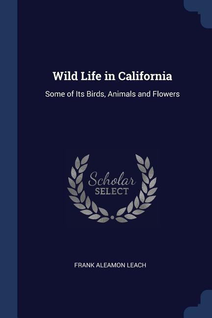 Wild Life in California: Some of Its Birds Animals and Flowers