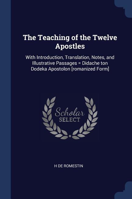 The Teaching of the Twelve Apostles: With Introduction Translation Notes and Illustrative Passages = Didache ton Dodeka Apostolon [romanized Form]