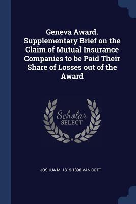 Geneva Award. Supplementary Brief on the Claim of Mutual Insurance Companies to be Paid Their Share of Losses out of the Award