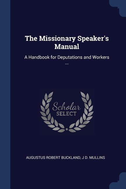 The Missionary Speaker‘s Manual: A Handbook for Deputations and Workers ...