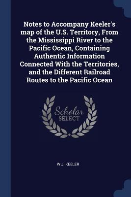 Notes to Accompany Keeler‘s map of the U.S. Territory From the Mississippi River to the Pacific Ocean Containing Authentic Information Connected Wit