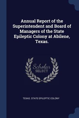 Annual Report of the Superintendent and Board of Managers of the State Epileptic Colony at Abilene Texas.