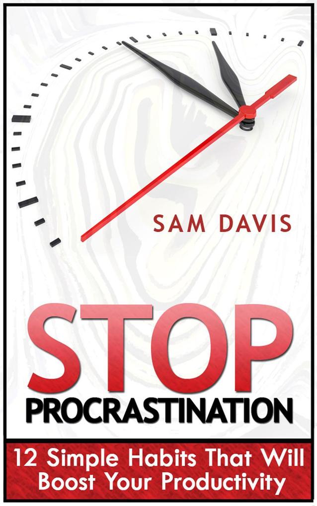 Stop Procrastination: 12 Simple Habits That Will Boost Your Productivity