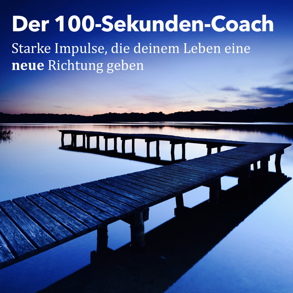 Der 100-Sekunden-Coach: Starke Impulse die deinem Leben eine neue Richtung geben