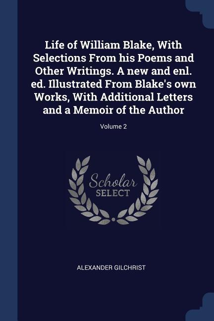 Life of William Blake With Selections From his Poems and Other Writings. A new and enl. ed. Illustrated From Blake‘s own Works With Additional Letters and a Memoir of the Author; Volume 2