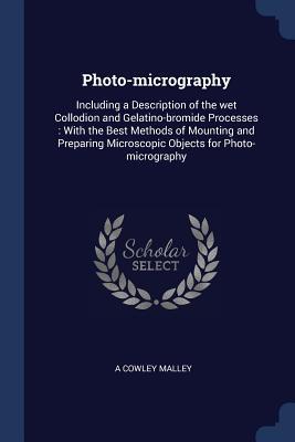 Photo-micrography: Including a Description of the wet Collodion and Gelatino-bromide Processes: With the Best Methods of Mounting and Pre
