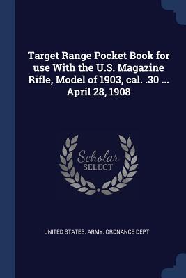 Target Range Pocket Book for use With the U.S. Magazine Rifle Model of 1903 cal. .30 ... April 28 1908