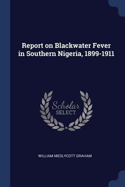 Report on Blackwater Fever in Southern Nigeria 1899-1911