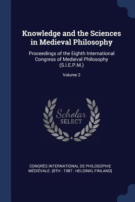 Knowledge and the Sciences in Medieval Philosophy: Proceedings of the Eighth International Congress of Medieval Philosophy (S.I.E.P.M.); Volume 2