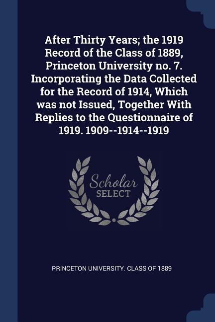 After Thirty Years; the 1919 Record of the Class of 1889 Princeton University no. 7. Incorporating the Data Collected for the Record of 1914 Which w