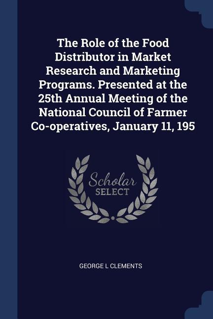 The Role of the Food Distributor in Market Research and Marketing Programs. Presented at the 25th Annual Meeting of the National Council of Farmer Co-