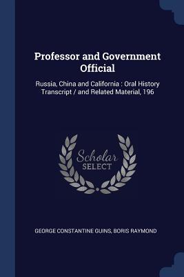 Professor and Government Official: Russia China and California: Oral History Transcript / and Related Material 196