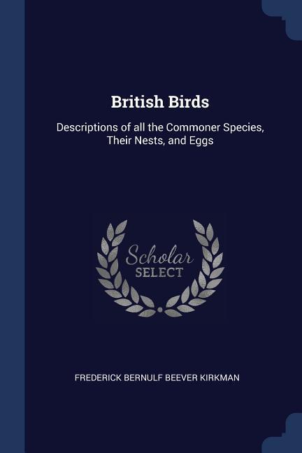 British Birds: Descriptions of all the Commoner Species Their Nests and Eggs