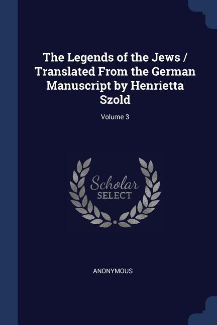 The Legends of the Jews / Translated From the German Manuscript by Henrietta Szold; Volume 3