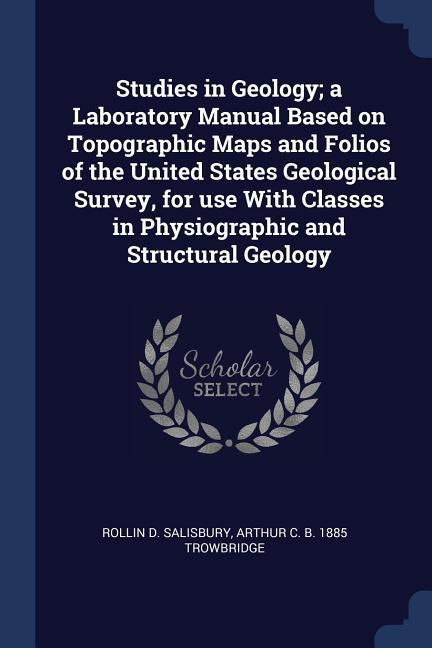 Studies in Geology; a Laboratory Manual Based on Topographic Maps and Folios of the United States Geological Survey for use With Classes in Physiogra