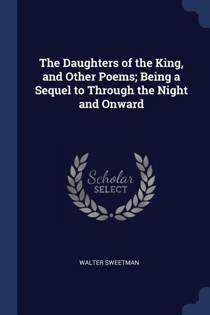 The Daughters of the King and Other Poems; Being a Sequel to Through the Night and Onward