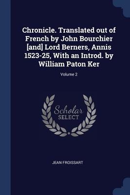 Chronicle. Translated out of French by John Bourchier [and] Lord Berners Annis 1523-25 With an Introd. by William Paton Ker; Volume 2